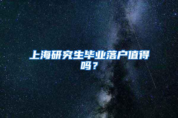 上海研究生毕业落户值得吗？