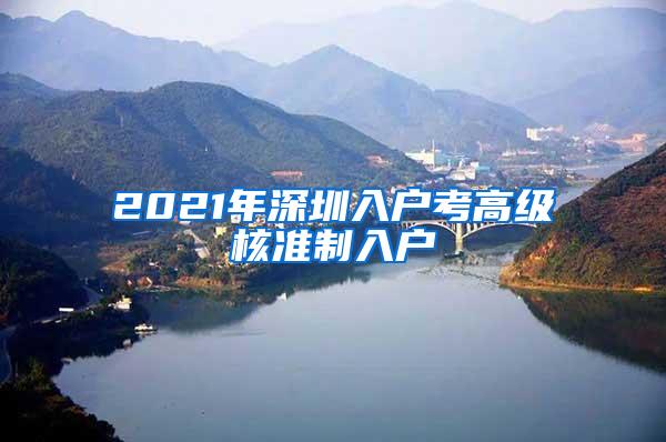 2021年深圳入户考高级核准制入户