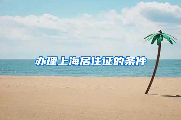 办理上海居住证的条件