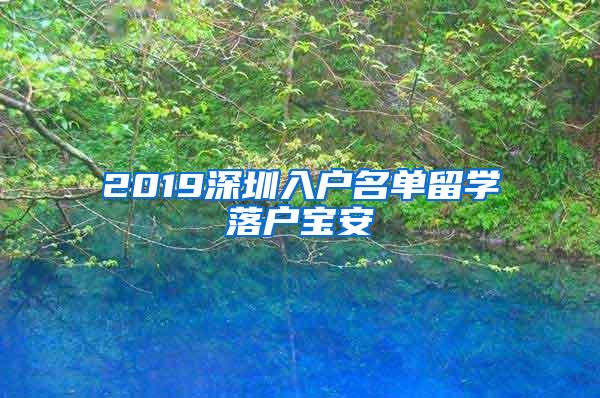 2019深圳入户名单留学落户宝安