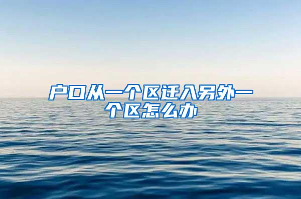 户口从一个区迁入另外一个区怎么办