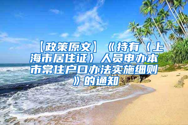 【政策原文】《持有〈上海市居住证〉人员申办本市常住户口办法实施细则》的通知