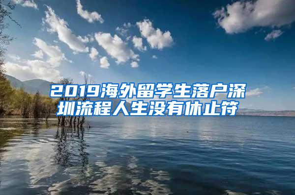 2019海外留学生落户深圳流程人生没有休止符