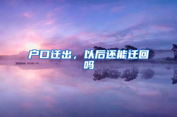户口迁出，以后还能迁回吗