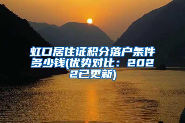 虹口居住证积分落户条件多少钱(优势对比：2022已更新)