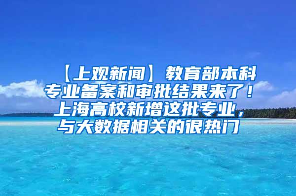 【上观新闻】教育部本科专业备案和审批结果来了！上海高校新增这批专业，与大数据相关的很热门