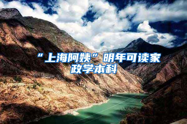 “上海阿姨”明年可读家政学本科