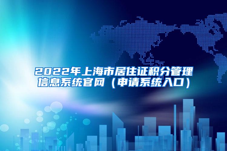 2022年上海市居住证积分管理信息系统官网（申请系统入口）