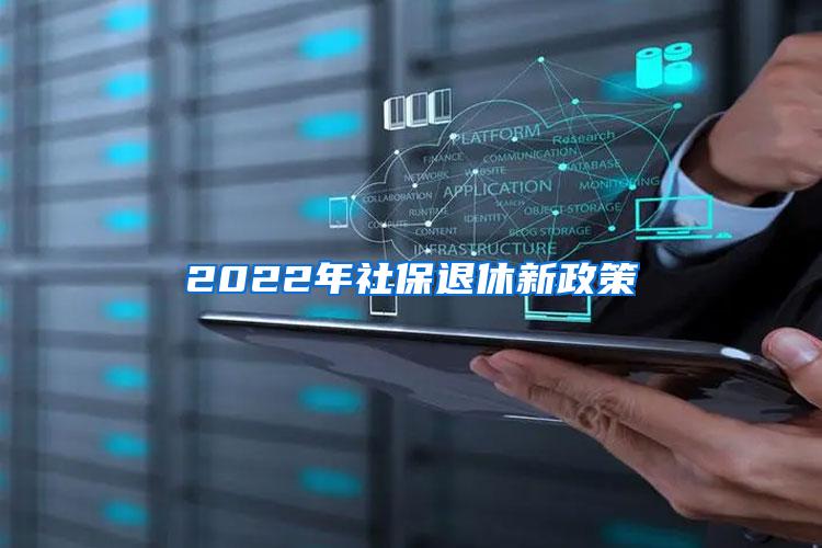 2022年社保退休新政策