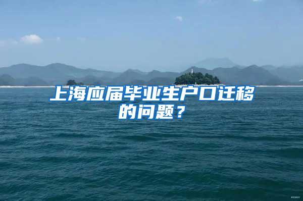 上海应届毕业生户口迁移的问题？