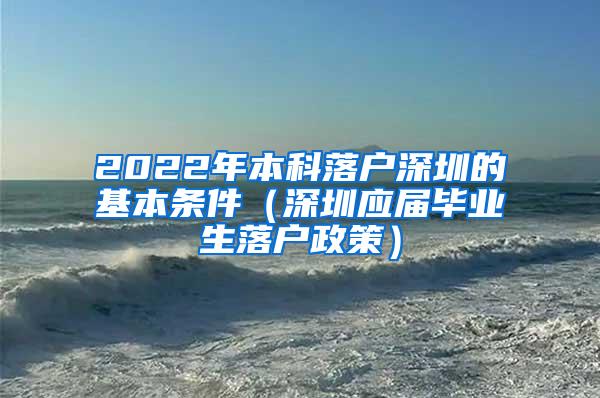 2022年本科落户深圳的基本条件（深圳应届毕业生落户政策）