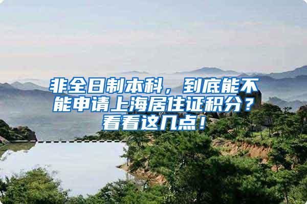 非全日制本科，到底能不能申请上海居住证积分？看看这几点！