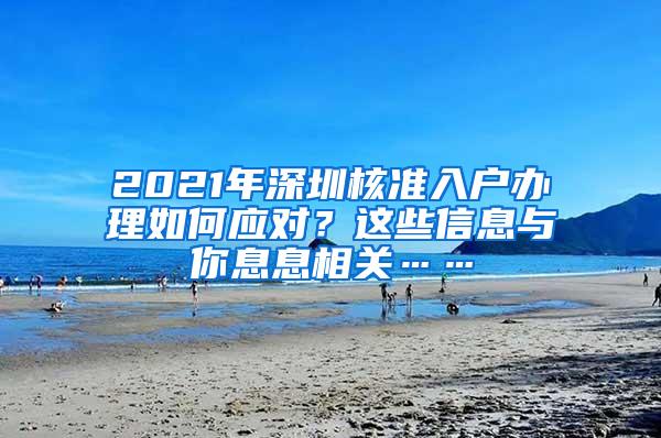 2021年深圳核准入户办理如何应对？这些信息与你息息相关……
