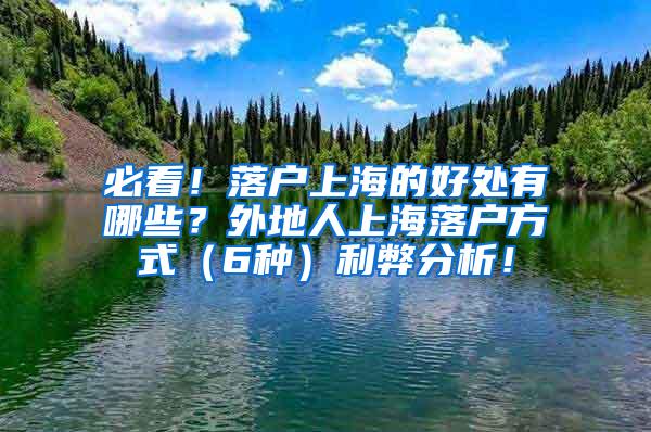 必看！落户上海的好处有哪些？外地人上海落户方式（6种）利弊分析！