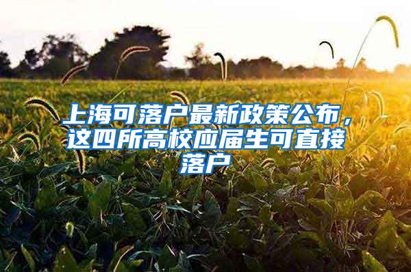 上海可落户最新政策公布，这四所高校应届生可直接落户