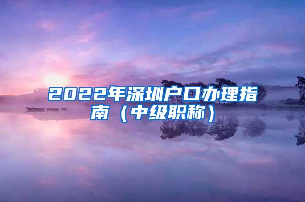 2022年深圳户口办理指南（中级职称）