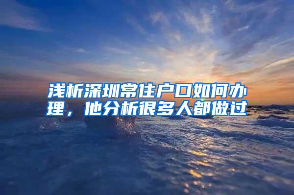 浅析深圳常住户口如何办理，他分析很多人都做过