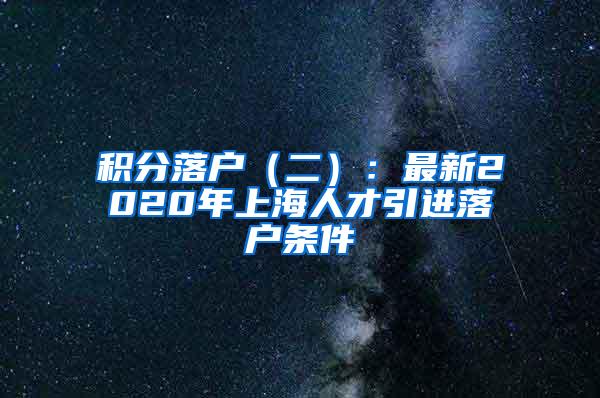 积分落户（二）：最新2020年上海人才引进落户条件