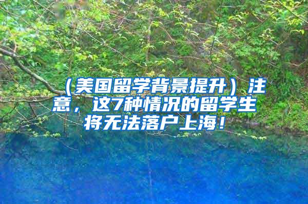 （美国留学背景提升）注意，这7种情况的留学生将无法落户上海！