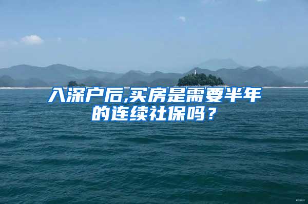 入深户后,买房是需要半年的连续社保吗？