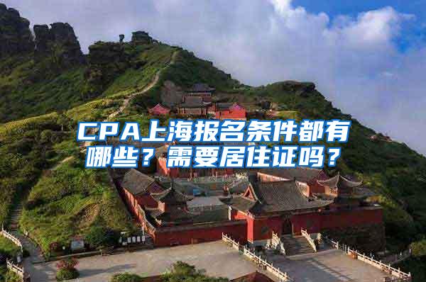 CPA上海报名条件都有哪些？需要居住证吗？