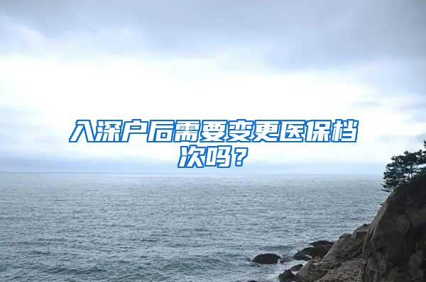 入深户后需要变更医保档次吗？