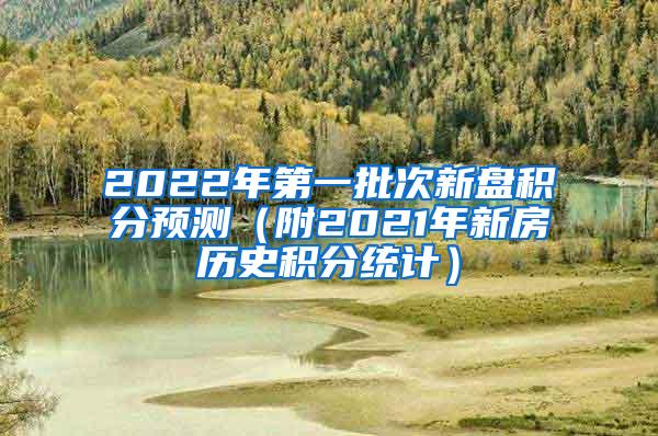 2022年第一批次新盘积分预测（附2021年新房历史积分统计）