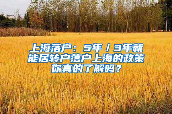 上海落户：5年／3年就能居转户落户上海的政策你真的了解吗？