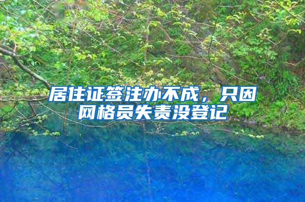 居住证签注办不成，只因网格员失责没登记