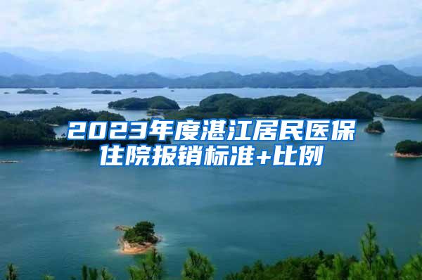 2023年度湛江居民医保住院报销标准+比例