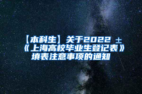 【本科生】关于2022届《上海高校毕业生登记表》填表注意事项的通知