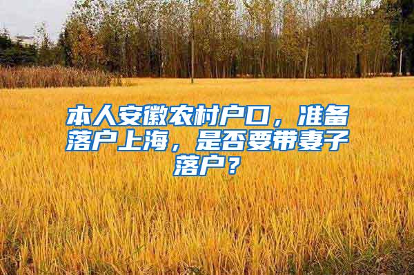 本人安徽农村户口，准备落户上海，是否要带妻子落户？