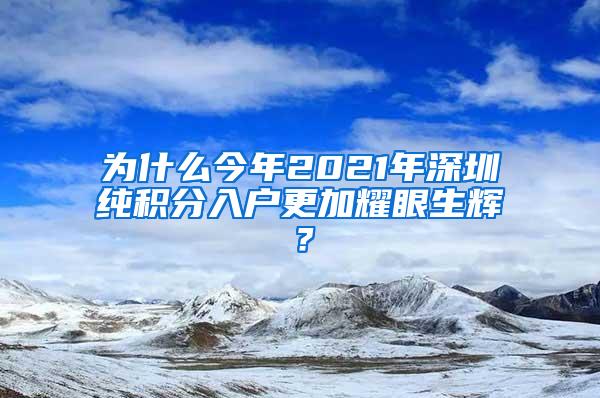 为什么今年2021年深圳纯积分入户更加耀眼生辉？