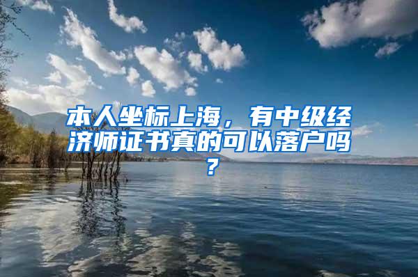 本人坐标上海，有中级经济师证书真的可以落户吗？