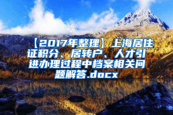 【2017年整理】上海居住证积分、居转户、人才引进办理过程中档案相关问题解答.docx