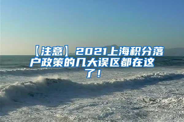【注意】2021上海积分落户政策的几大误区都在这了！