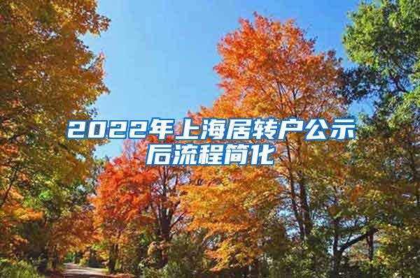 2022年上海居转户公示后流程简化