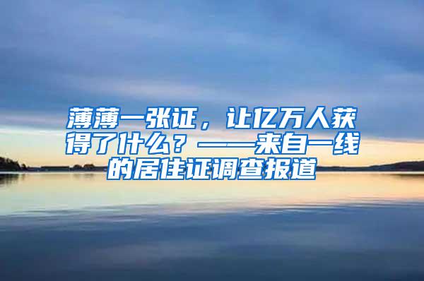 薄薄一张证，让亿万人获得了什么？——来自一线的居住证调查报道