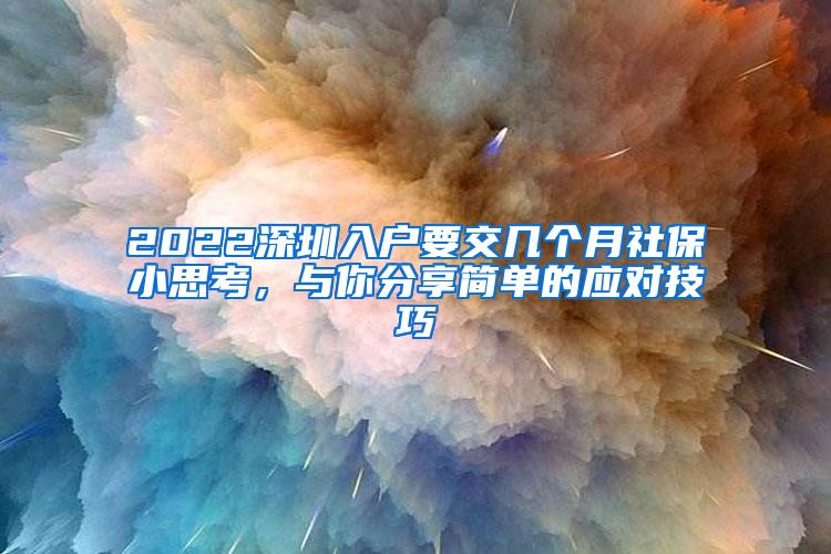 2022深圳入户要交几个月社保小思考，与你分享简单的应对技巧