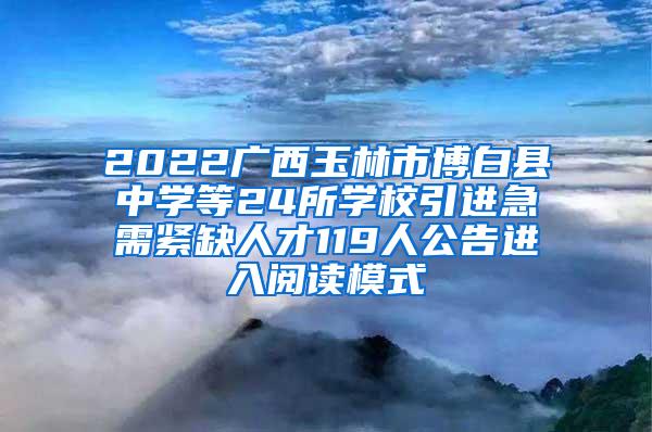 2022广西玉林市博白县中学等24所学校引进急需紧缺人才119人公告进入阅读模式