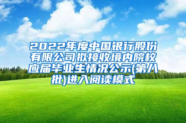 2022年度中国银行股份有限公司拟接收境内院校应届毕业生情况公示(第八批)进入阅读模式