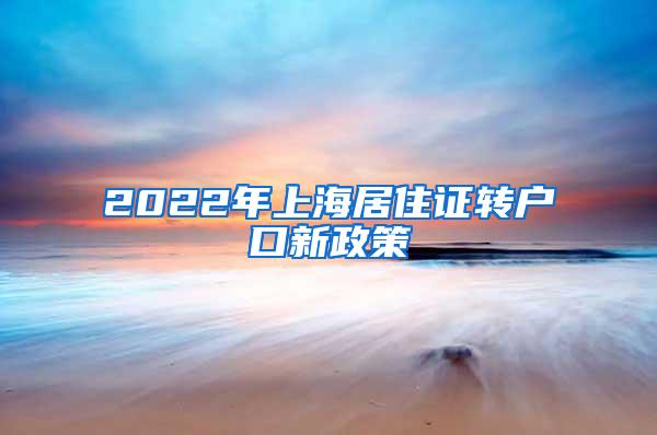 2022年上海居住证转户口新政策
