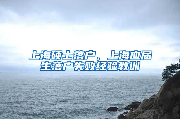 上海硕士落户，上海应届生落户失败经验教训