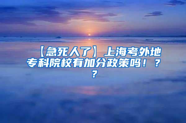 【急死人了】上海考外地专科院校有加分政策吗！？？