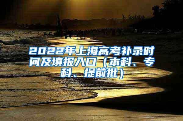 2022年上海高考补录时间及填报入口（本科、专科、提前批）