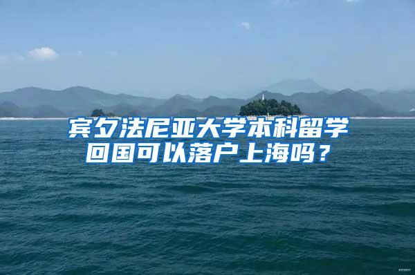 宾夕法尼亚大学本科留学回国可以落户上海吗？