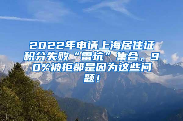 2022年申请上海居住证积分失败“雷坑”集合，90%被拒都是因为这些问题！
