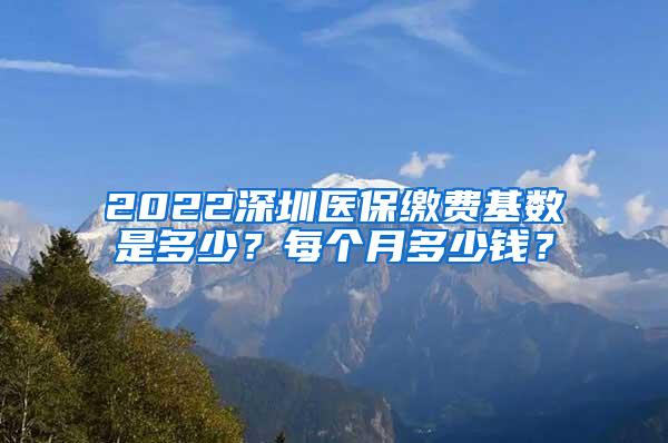 2022深圳医保缴费基数是多少？每个月多少钱？