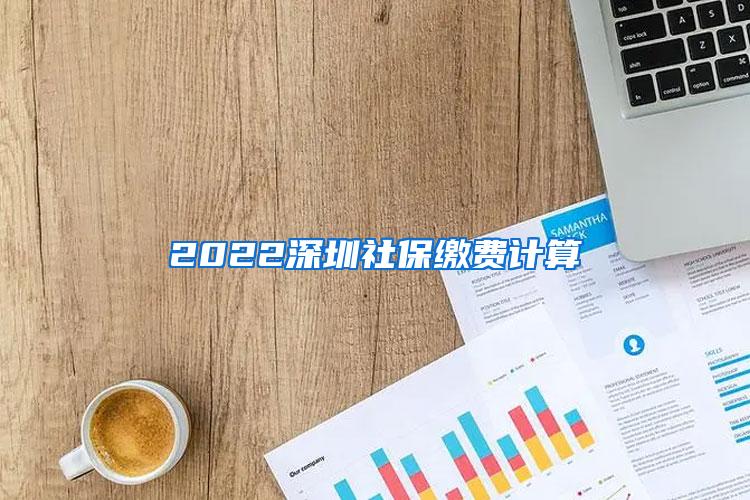 2022深圳社保缴费计算