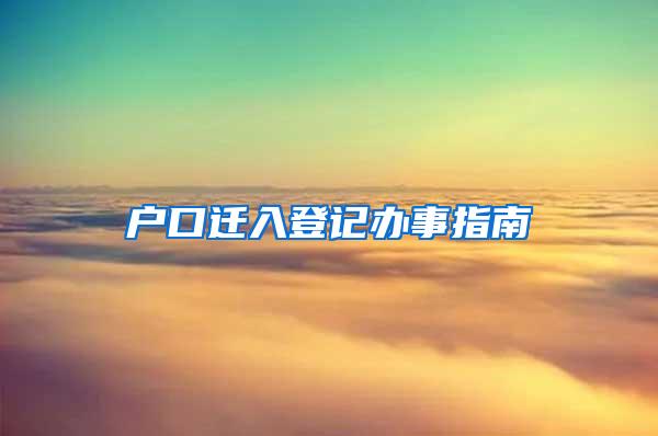 户口迁入登记办事指南